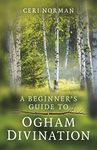 Beginner's Guide to Ogham Divination, A (Paganism & Shamanism)