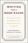 Writing For A Good Cause: The Complete Guide To Crafting Proposals And Other Persuasive Pieces For Nonprofits