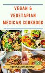 Vegan & Vegetarian Mexican Cookbook : Easy to Prepare Recipes For Your Maximum Enjoyment!