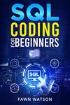 SQL CODING FOR BEGINNERS : Step-by-Step Beginner's Guide to Mastering SQL Programming and Coding (2022 Crash Course for Newbies)