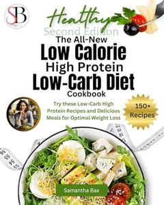 The All-New Low Calorie High Protein Low-Carb Diet (Cookbook): Try These Low-Carb High Protein Recipes and Delicious Meals for Optimal Weight Loss (Healthy Weight Loss Solutions)