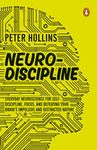 Neuro-Discipline: Everyday Neuroscience for Self-Discipline, Focus, and Defeating Your Brain’s Impulsive and Distracted Nature