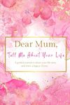 Dear Mum, Tell Me About Your Life: (UK Version) A Mother's Guided Journal to Share her Life Story.