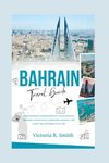 Comprehensive Bahrain Travel Guide 2024: Your Handbook to Visiting Bahrain’s Top Destinations, Itineraries, Cuisine Scene, Cultural Sites and more, ... Travel Tips (Comprehensive Travel Guides)