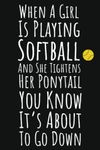 When A Girl Is Playing Softball And She Tightens Her Ponytail You Know It's About To Go Down: Softball Gifts For Girls Teenager, 6x9 Journal To Write In, 109 Pages