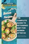 The Complete Guide to the Ketogenic Diet for Women After 50: Useful Tips and 90 Delectable Recipes| 30-Day Keto Meal Plan to Shed Weight, Heal Your Body, and Regain Confidence