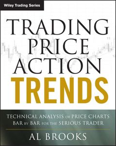 Trading Price Action Trends: Technical Analysis of Price Charts Bar by Bar for the Serious Trader (Wiley Trading Book 540)