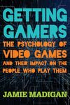 Getting Gamers: The Psychology of Video Games and Their Impact on the People who Play