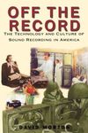 Off the Record: The Technology and Culture of Sound Recording in America