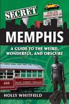 Secret Memphis: A Guide to the Weird, Wonderful, and Obscure