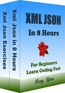 Xml Json Programming, In 8 Hours, For Beginners, Learn Coding Fast: Xml Json Language, Crash Course Textbook & Exercises (Textbooks in 8 Hours 18)