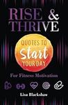 RISE & THRIVE: Quotes To Start Your Day For Fitness Motivation