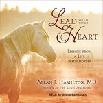 Lead with Your Heart: Lessons from a Life with Horses