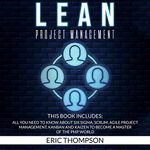 Lean Project Management: This Book Includes: All You Need to Know About Six Sigma, Scrum, Agile Project Management, Kanban and Kaizen to Become a Master of the PMP World