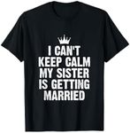 I Can't Keep Calm My Sister Is Getting Married T-Shirt