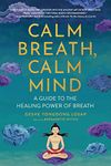 Calm Breath, Calm Mind: A Guide to the Healing Power of Breath