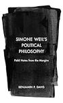 Simone Weil’s Political Philosophy: Field Notes from the Margins