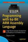 Programming with 64-Bit ARM Assembly Language: Single Board Computer Development for Raspberry Pi and Mobile Devices