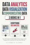 Data Analytics, Data Visualization & Communicating Data: 3 books in 1: Learn the Processes of Data Analytics and Data Science, Create Engaging Data ... Present Data Effectively (All Things Data)