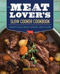 The Meat Lover's Slow Cooker Cookbook: Hearty, Easy Meals Cooked Low and Slow