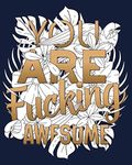 You Are Fucking Awesome: A Swear Word Coloring Book for Adults with Motivating Quotes and Motivational Slogans