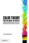 Color Theory for the Make-Up Artist: Understanding Color and Light for Beauty and Special Effects