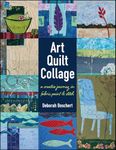 Art Quilt Collage: A Creative Journey in Fabric, Paint & Stitch