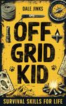 Off Grid Kid: Survival Skills For Life: An Interactive Outdoor Survival Guide For Kids on Making Fire, Building Shelters, Foraging Wild Food and Improving Mindset