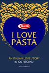 I Love Pasta: An Italian Love Story in 100 Recipes