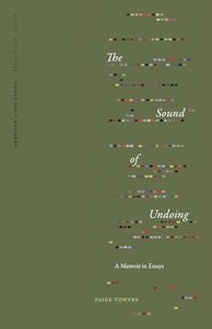 The Sound of Undoing: A Memoir in Essays (American Lives)