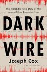 Dark Wire: The Incredible True Story of the Largest Sting Operation Ever