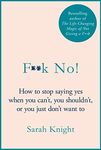 F**k No!: How to stop saying yes, when you can't, you shouldn't, or you just don't want to (A No F*cks Given Guide Book 2)