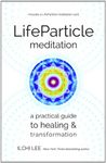 Lifeparticle Meditation: A Practical Guide to Healing and Transformation