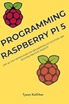 Programming Raspberry Pi 5: Step-by-Step Instructions for Implementing DIY Solutions, and Building Practical Projects