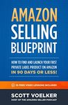 Amazon Selling Blueprint - How to Find and Launch Your First Private-Label Product on Amazon in 90 Days or Less