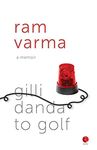 FROM GILLIDANDA TO GOLF: A Memoir by Ram Varma
