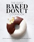 The Easy Baked Donut Cookbook: 60 Sweet and Savory Recipes for Your Oven and Mini Donut Maker