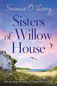 Sisters of Willow House: Utterly heartwarming, feel good Irish fiction (Sandy Cove Book 2)