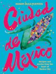 Ciudad de Mexico: Recipes and Stori