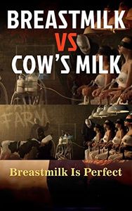 Breastmilk Vs Cow’s Milk: Breastmilk Is Perfect