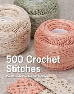 500 Crochet Stitches: The Ultimate Crochet Stitch Bible