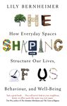 The Shaping of Us: How Everyday Spaces Structure our Lives, Behaviour, and Well-Being