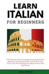 Learn Italian For Beginners: The Ultimate Italian Language Learning Guide For Beginners. Learn Beginner Italian Step by Step With Fast Track Tips That Will Help You Speak Italian With Confidence: 1