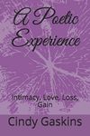 A Poetic Experience: Intimacy, Love, Loss, Gain