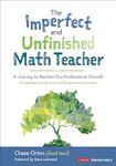 Imperfect and Unfinished Math Teacher (Grades K-12): A Journey to Reclaim Our Professional Growth