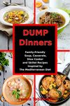 Dump Dinners: Family-Friendly Soup, Casserole, Slow Cooker and Skillet Recipes Inspired by The Mediterranean Diet: One-Pot Mediterranean Diet Cookbook (Healthy Family Recipes)