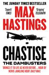 Chastise: A thrilling military history book about the Dambusters raid in World War II by the Sunday Times bestselling author