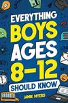 Everything Boys Ages 8-12 Should Know: Understand Puberty, Build Healthy Habits, Manage Emotions, Handle Peer Pressure, Set Goals, Discover Passions, and More!