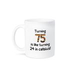 3dRose Mug_184966_2 Turning 75 is Like Turning 24 in Celsius Humorous 75Th Birthday Gift Ceramic Mug, 15-Ounce