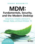 MDM: Fundamentals, Security, and the Modern Desktop: Using Intune, Autopilot, and Azure to Manage, Deploy, and Secure Windows 10